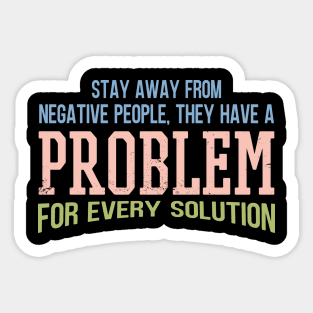 Stay Away From Negative People They Have A Problem for Every Solution Sticker